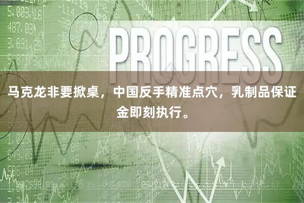 马克龙非要掀桌，中国反手精准点穴，乳制品保证金即刻执行。