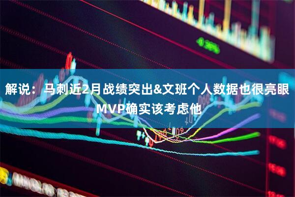 解说：马刺近2月战绩突出&文班个人数据也很亮眼 MVP确实该考虑他