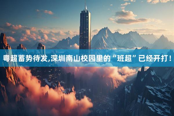 粤超蓄势待发,深圳南山校园里的“班超”已经开打！
